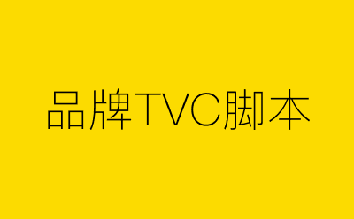 品牌TVC脚本策划方案合集